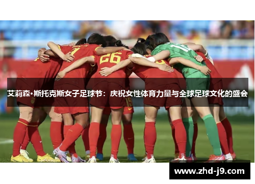 艾莉森·斯托克斯女子足球节:庆祝女性体育力量与全球足球文化的盛会 艾莉森·斯托克斯女子足球节:庆祝女性体育力量与全球足球文化的盛会