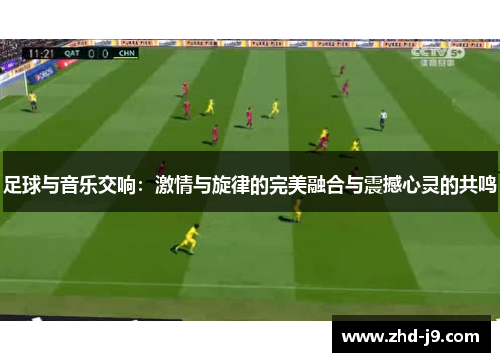 足球与音乐交响：激情与旋律的完美融合与震撼心灵的共鸣
