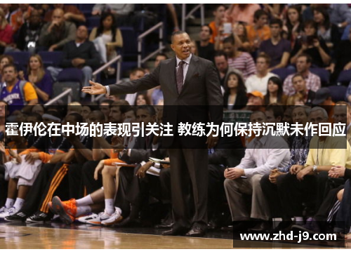 霍伊伦在中场的表现引关注 教练为何保持沉默未作回应