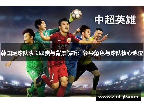 韩国足球队队长职责与背景解析：领导角色与球队核心地位