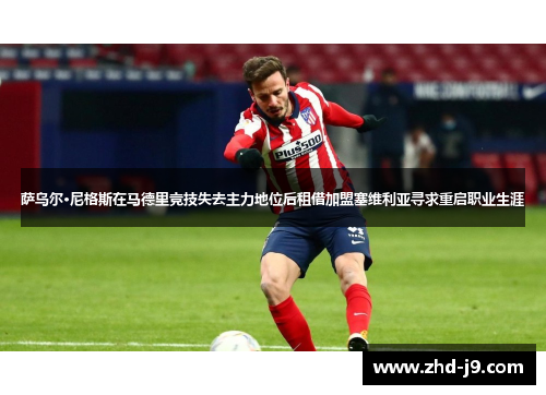 萨乌尔·尼格斯在马德里竞技失去主力地位后租借加盟塞维利亚寻求重启职业生涯